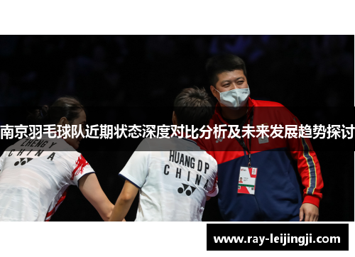南京羽毛球队近期状态深度对比分析及未来发展趋势探讨