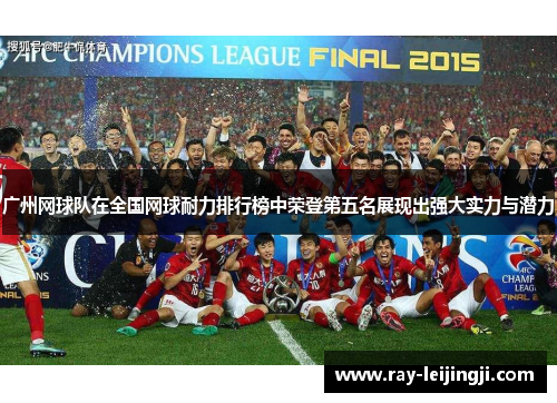 广州网球队在全国网球耐力排行榜中荣登第五名展现出强大实力与潜力