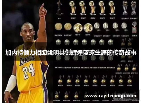 加内特倾力相助姚明共创辉煌篮球生涯的传奇故事