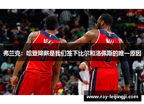弗兰克：哈登降薪是我们签下比尔和洛佩斯的唯一原因