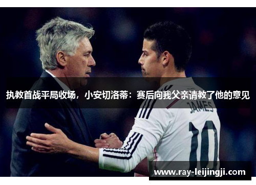 执教首战平局收场，小安切洛蒂：赛后向我父亲请教了他的意见