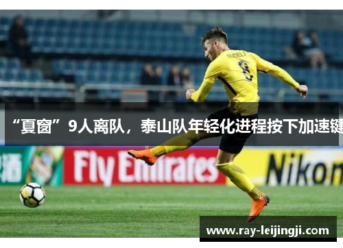 “夏窗”9人离队，泰山队年轻化进程按下加速键