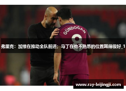弗里克：加维在推动全队前进；马丁在他不熟悉的位置踢得很好_1